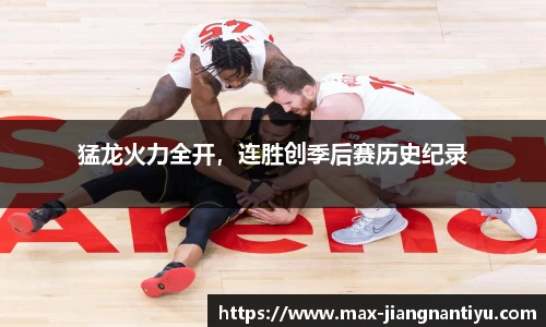 猛龙火力全开，连胜创季后赛历史纪录