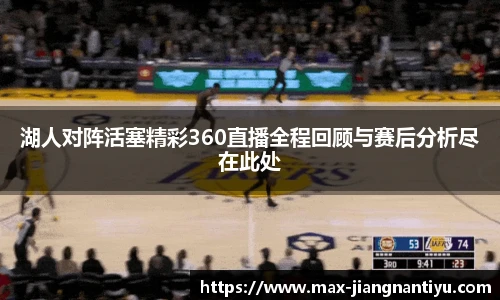 湖人对阵活塞精彩360直播全程回顾与赛后分析尽在此处