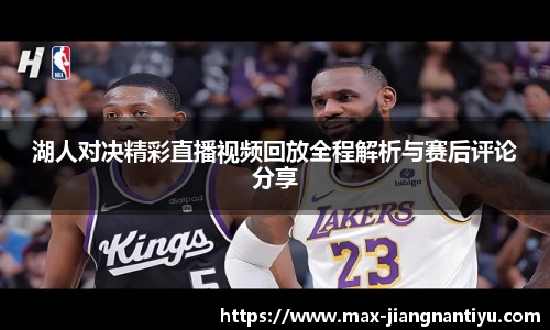湖人对决精彩直播视频回放全程解析与赛后评论分享