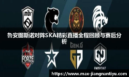 鲁安图斯诺对阵SKA精彩直播全程回顾与赛后分析