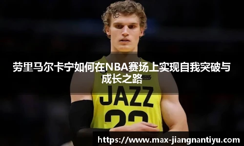 劳里马尔卡宁如何在NBA赛场上实现自我突破与成长之路