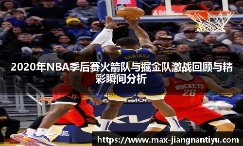 2020年NBA季后赛火箭队与掘金队激战回顾与精彩瞬间分析