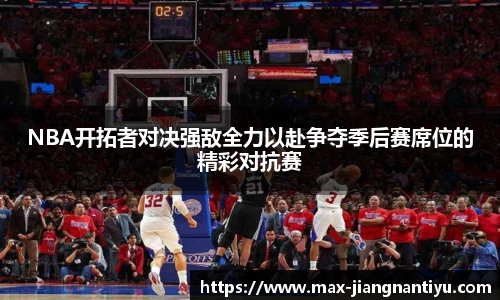 NBA开拓者对决强敌全力以赴争夺季后赛席位的精彩对抗赛