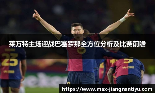 莱万特主场迎战巴塞罗那全方位分析及比赛前瞻